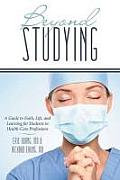 Beyond Studying: A Guide to Faith, Life, and Learning for Students in Health-Care Professions