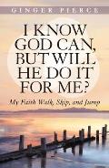 I Know God Can, But Will He Do It for Me?: My Faith Walk, Skip, and Jump