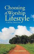 Choosing a Worship Lifestyle: A 30 Day Devotional