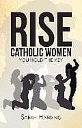 Rise Catholic Women: You hold the Key