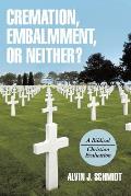 Cremation Embalmment or Neither A Biblical Christian Evaluation