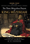 The Three Miraculous Prayers of King Hezekiah: A Good Man's Example for Our Own Troubled Times