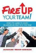 Fire Up Your Team: 50 Ways for Leaders to Connect, Collaborate and Create with Their Teams