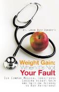 Weight Gain: When It's Not Your Fault: Six Common Medical Conditions Causing Weight Gain and Getting Doctors to Pay Attention!