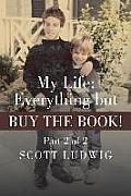 My Life: Everything But Buy the Book!: Part 2 of 2