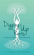 Digging Up Roots: My Journey to Discover What Lies Beneath