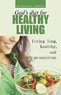 God's diet for healthy living: living long, healthy, and prosperous