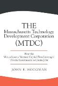 The Massachusetts Technology Development Corporation (MTDC): How the Massachusetts Venture Capital Firm Leveraged Private Investments to Create Jobs