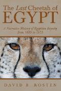 The Last Cheetah of Egypt: A Narrative History of Egyptian Royalty from 1805 to 1953