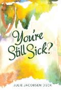 You're Still Sick?