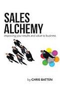 Sales Alchemy: Improving Your Results and Value to Business