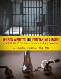 My Son Went to Jail for Taking a Bath: A Must Read for Every Parent and Their Teenager