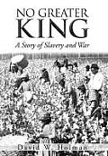No Greater King: A Story of Slavery and War