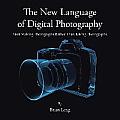 The New Language of Digital Photography: Start Making Photographs Rather Than Taking Photographs