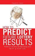 How to Predict Future Lottery Results: Know tomorrow's number today on a month-by-month basis.