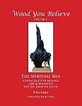 Wood You Believe: The Spiritual Self - A Spirituality of Healing and Integration for the Times We Live in