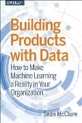 Building Products with Data Using Machine Learning to Build Applications