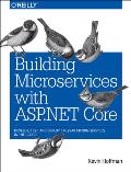 Building Microservices with ASP.NET Core: Develop, Test, and Deploy Cross-Platform Services in the Cloud