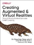 Creating Augmented & Virtual Realities Theory & Practice for Next Generation Spatial Computing
