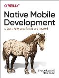 Native Mobile Development A Cross Reference for iOS & Android
