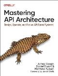 Mastering API Architecture: Design, Operate, and Evolve Api-Based Systems