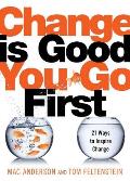 Change Is GoodYou Go First 21 Ways to Inspire Change