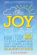 Joy Plan How I Took 30 Days to Stop Worrying Quit Complaining & Find Ridiculous Happiness