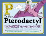 P Is for Pterodactyl The Worst Alphabet Book Ever