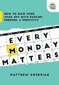 Every Monday Matters How to Kick Your Week Off with Passion Purpose & Positivity