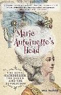 Marie Antoinettes Head The Royal Hairdresser the Queen & the Revolution