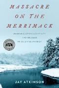 Massacre on the Merrimack: Hannah Duston's Captivity and Revenge in Colonial America