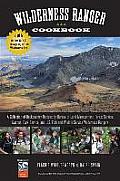 Wilderness Ranger Cookbook 2nd A Collection of Backcountry Recipes from Park Service Fish & Wildlife Bureau of Land Management & Forest Servi