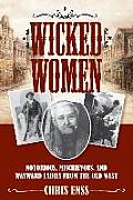 Wicked Women Notorious Mischievous & Wayward Ladies from the Old West