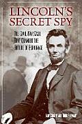 Lincolns Secret Spy The Civil War Case That Changed the Future of Espionage