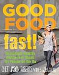 Good Food Fast Deliciously Healthy Meals for People on the Go