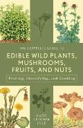 Complete Guide to Edible Wild Plants Mushrooms Fruits & Nuts How to Find Identify & Cook Them