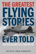 Greatest Flying Stories Ever Told: Nineteen Amazing Tales From The Sky