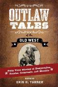 Outlaw Tales of the Old West Fifty True Stories of Desperados Crooks Criminals & Bandits
