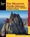 Mountain Guide Manual The Comprehensive Reference From Belaying to Rope Systems & Self Rescue