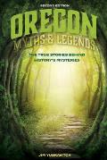 Oregon Myths & Legends The True Stories Behind Historys Mysteries