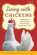Living with Chickens Everything You Need To Know To Raise Your Own Backyard Flock