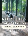 No Access Washington, DC: The Capital's Hidden Treasures, Haunts, and Forgotten Places