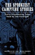 Spookiest Campfire Stories Forty Frightening Tales Told by the Firelight