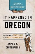It Happened In Oregon Stories of Events & People that Shaped Beaver State History