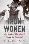 Iron Women: The Ladies Who Helped Build the Railroad