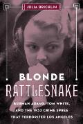 Blonde Rattlesnake Burmah Adams Tom White & the 1933 Crime Spree that Terrorized Los Angeles