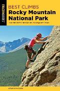 Best Climbs Rocky Mountain National Park: Over 100 of the Best Routes on Crags and Peaks