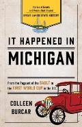 It Happened in Michigan: Stories of Events and People That Shaped Great Lakes State History