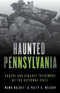Haunted Pennsylvania: Ghosts and Strange Phenomena of the Keystone State