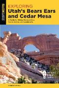 Exploring Utahs Bears Ears & Cedar Mesa A Guide to Hiking Backpacking Scenic Drives & Landmarks